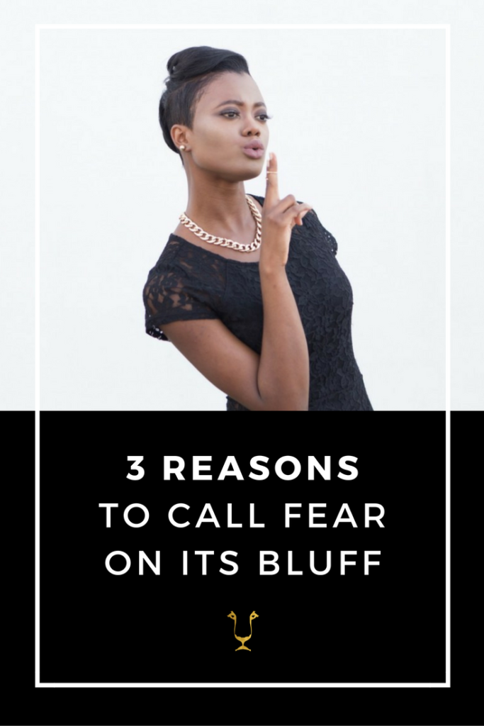 3 Reasons To Call Fear On It’s Bluff